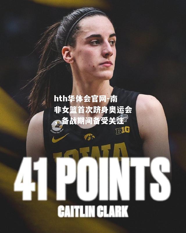 hth华体会官网-南非女篮首次跻身奥运会，备战期间备受关注