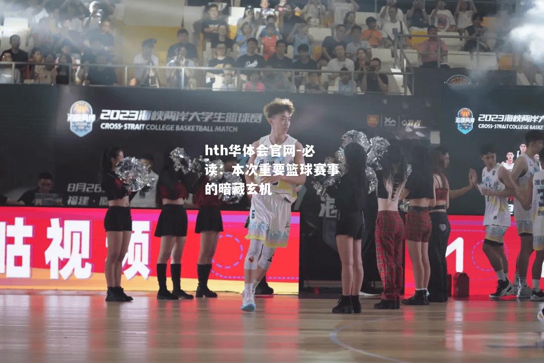 hth华体会官网-必读：本次重要篮球赛事的暗藏玄机