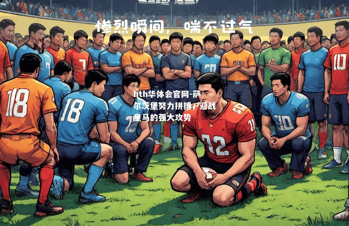 hth华体会官网-萨尔茨堡努力拼搏，迎战皇马的强大攻势