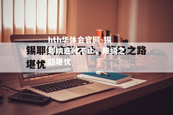 hth华体会官网-锡耶纳连败不止，降级之路堪忧