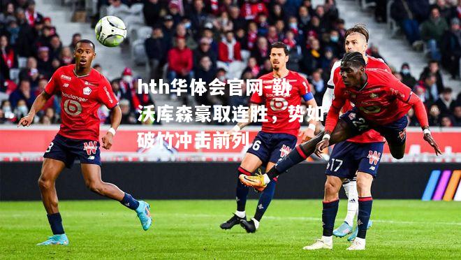 hth华体会官网-勒沃库森豪取连胜，势如破竹冲击前列