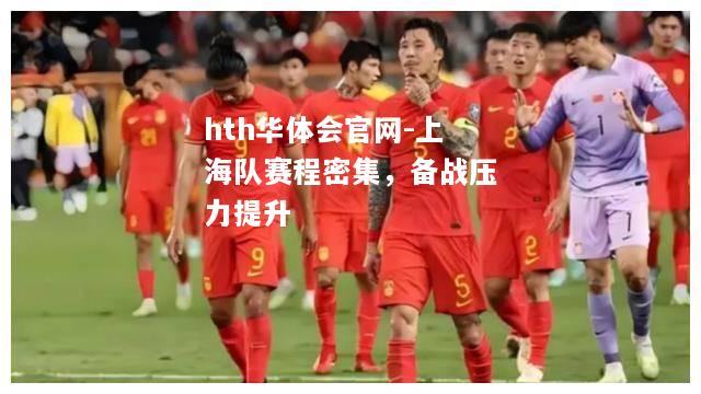 hth华体会官网-上海队赛程密集，备战压力提升
