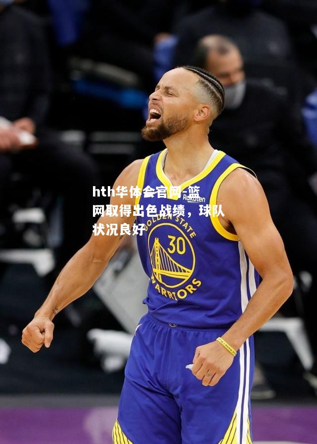 hth华体会官网-篮网取得出色战绩，球队状况良好