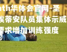 hth华体会官网-圣埃蒂安队员集体示威，要求增加训练强度