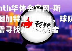 hth华体会官网-斯图加特主帅下课，球队需寻找新的领航者