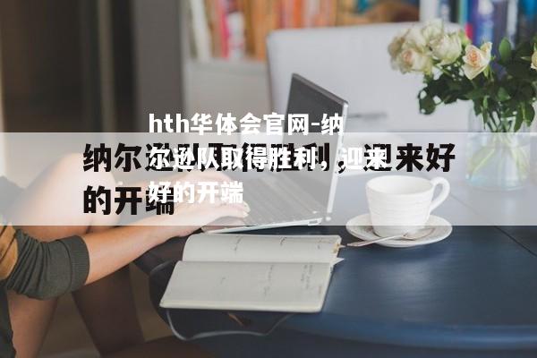 hth华体会官网-纳尔逊队取得胜利，迎来好的开端