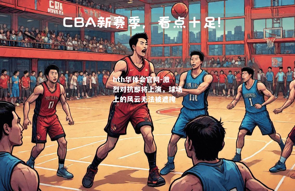 hth华体会官网-激烈对抗即将上演，球场上的风云无法被遮掩