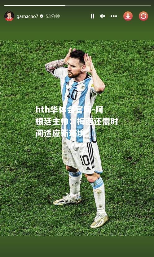 hth华体会官网-阿根廷主帅：梅西还需时间适应新环境