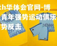 hth华体会官网-博卡青年强势运动俱乐部趁势反击