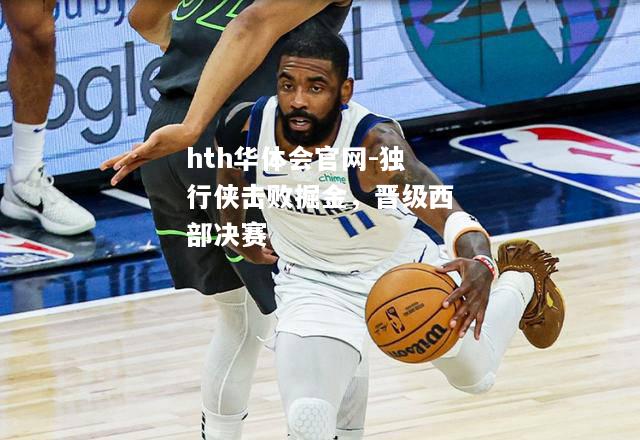 hth华体会官网-独行侠击败掘金，晋级西部决赛