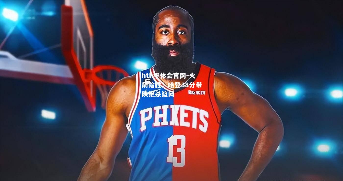 hth华体会官网-火箭险胜！哈登38分带队绝杀篮网