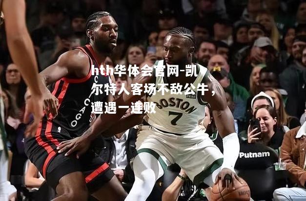 凯尔特人客场不敌公牛，遭遇一连败