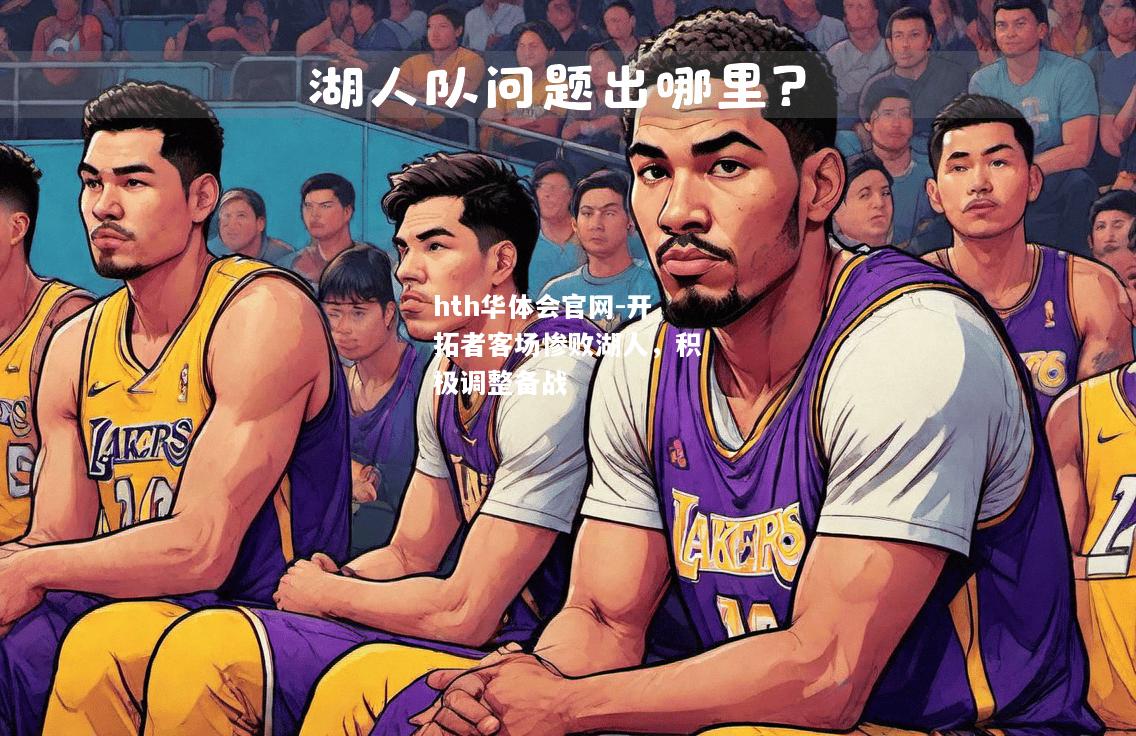 hth华体会官网-开拓者客场惨败湖人，积极调整备战
