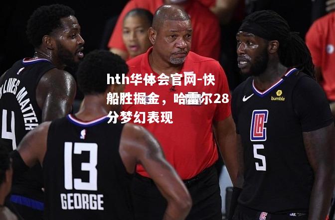 hth华体会官网-快船胜掘金，哈雷尔28分梦幻表现