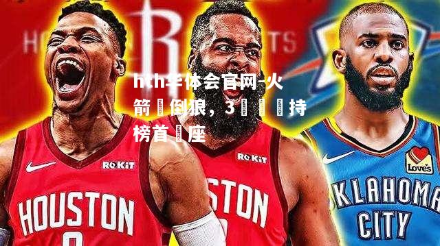 hth华体会官网-火箭壓倒狼，3連勝維持榜首寶座