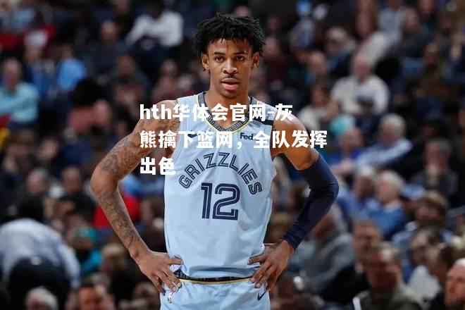 hth华体会官网-灰熊擒下篮网，全队发挥出色