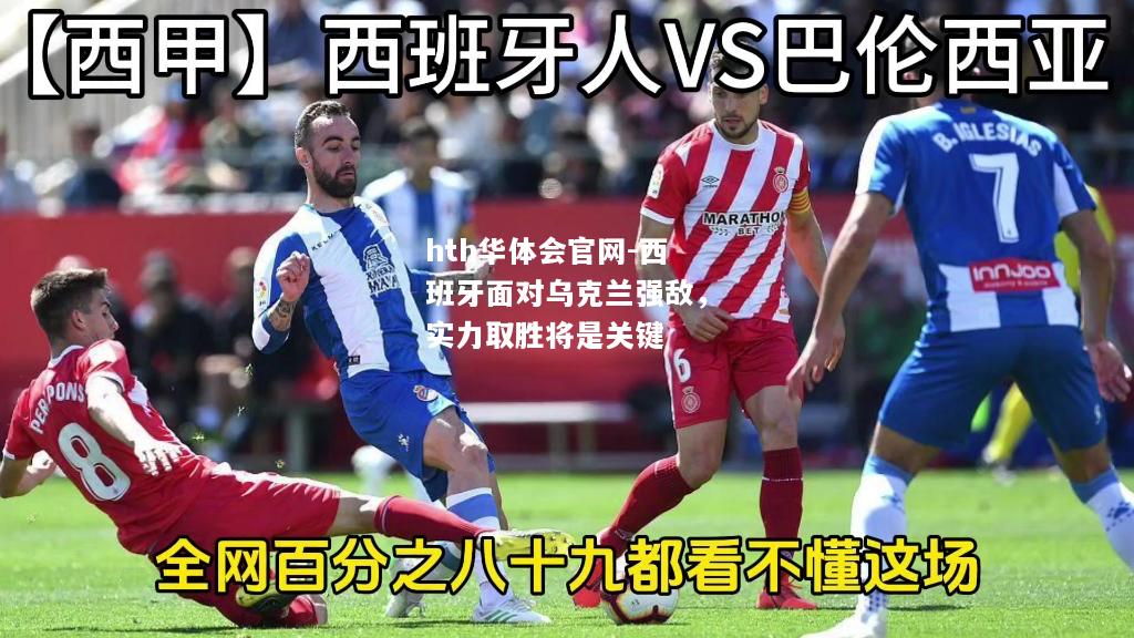 hth华体会官网-西班牙面对乌克兰强敌，实力取胜将是关键