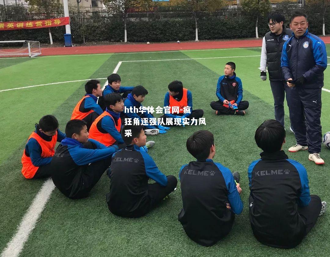hth华体会官网-疯狂角逐强队展现实力风采