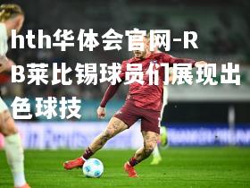 hth华体会官网-RB莱比锡球员们展现出色球技