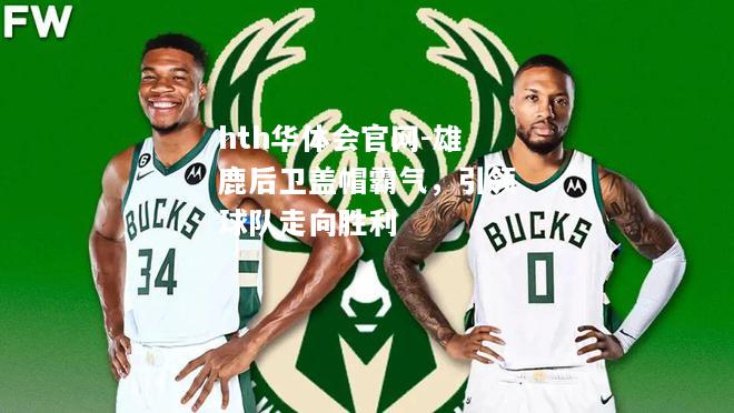 hth华体会官网-雄鹿后卫盖帽霸气，引领球队走向胜利